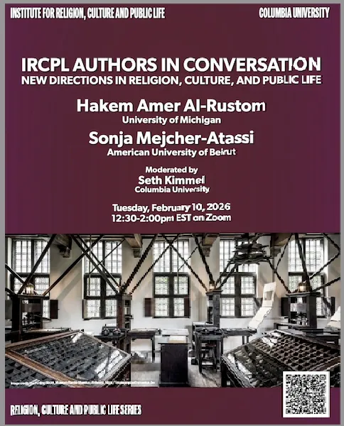 Institute for Religion, Culture and Public Life; Columbia UniversityPicture of a printing press with the speakers names above: Hakem Amer Al-Rustom; University of Michigan & Sonja Mejcher-Atassi; American University of Beirut with Moderator: Seth Kimmel; Columbia University